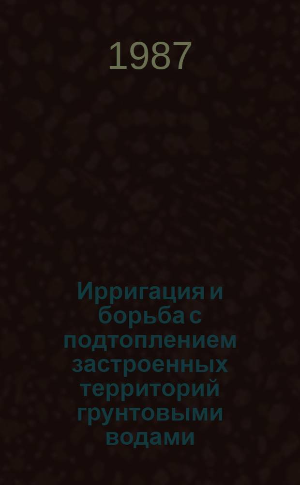 Ирригация и борьба с подтоплением застроенных территорий грунтовыми водами : (На примере орошаемых р-нов Узбекской ССР)