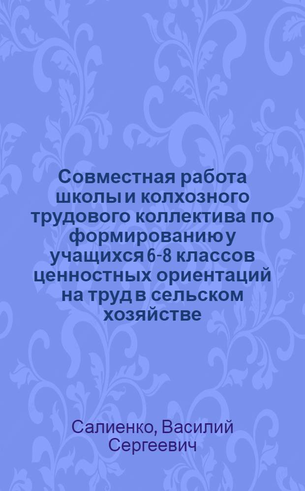Совместная работа школы и колхозного трудового коллектива по формированию у учащихся 6-8 классов ценностных ориентаций на труд в сельском хозяйстве : Автореф. дис. на соиск. учен. степ. канд. пед. наук : (13.00.01)