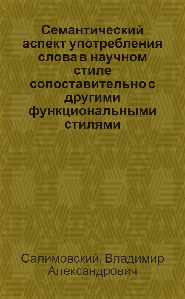 Семантический аспект употребления слова в научном стиле сопоставительно с другими функциональными стилями : (На материале ряда лексико-семант. групп глаголов) : Автореф. дис. на соиск. учен. степ. канд. филол. наук : (10.02.01)