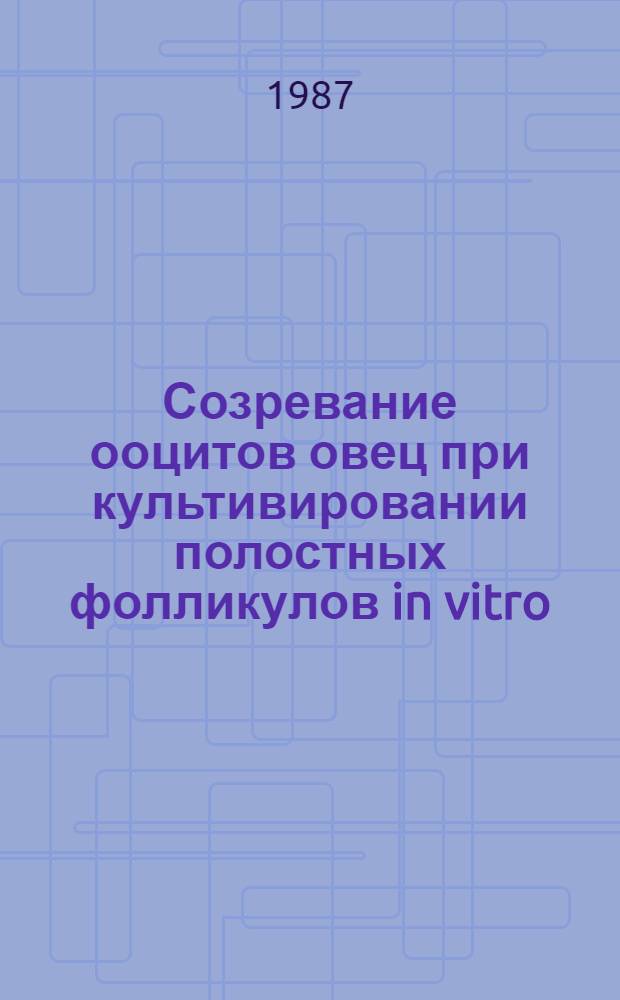 Созревание ооцитов овец при культивировании полостных фолликулов in vitro : Автореф. дис. на соиск. учен. степ. канд. биол. наук : (03.00.13)