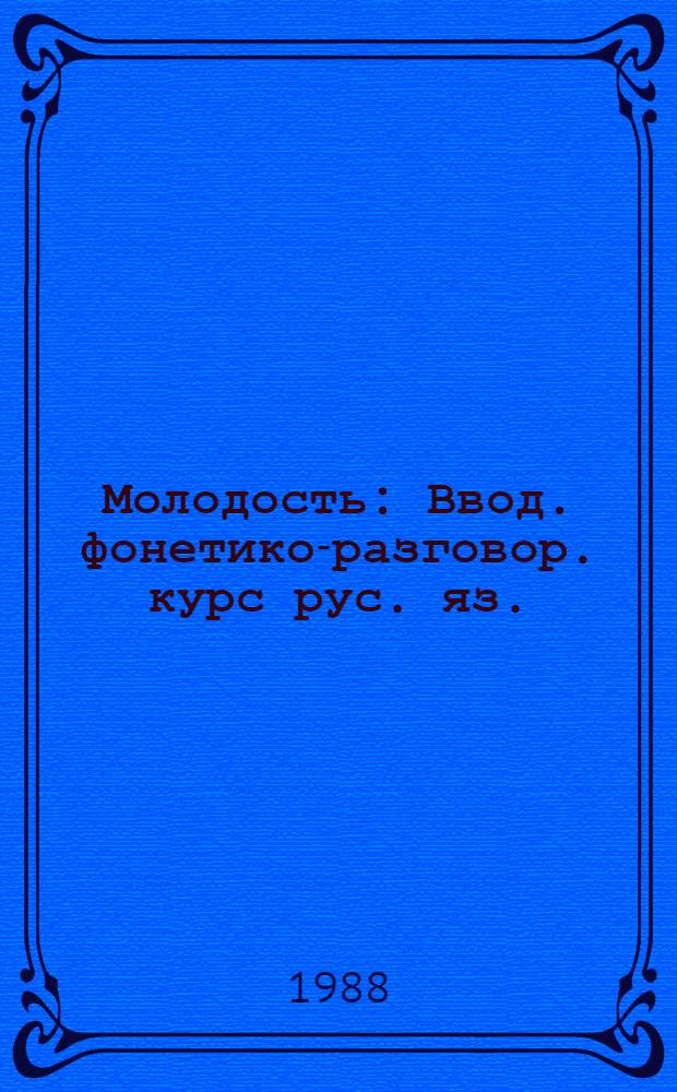 Молодость : Ввод. фонетико-разговор. курс рус. яз. : Учеб. комплекс по рус. яз. для зарубеж. проф.-техн. учеб. заведений : Для говорящих на языке дари