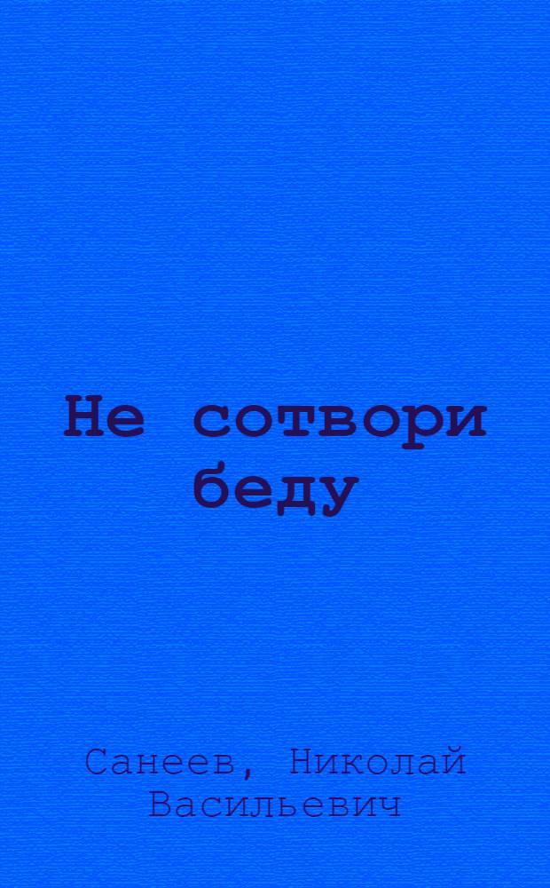 Не сотвори беду : Докум. проза