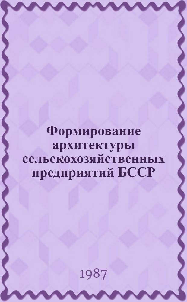 Формирование архитектуры сельскохозяйственных предприятий БССР) : Автореф. дис. на соиск. учен. степ. канд. архитектуры : (18.00.02)