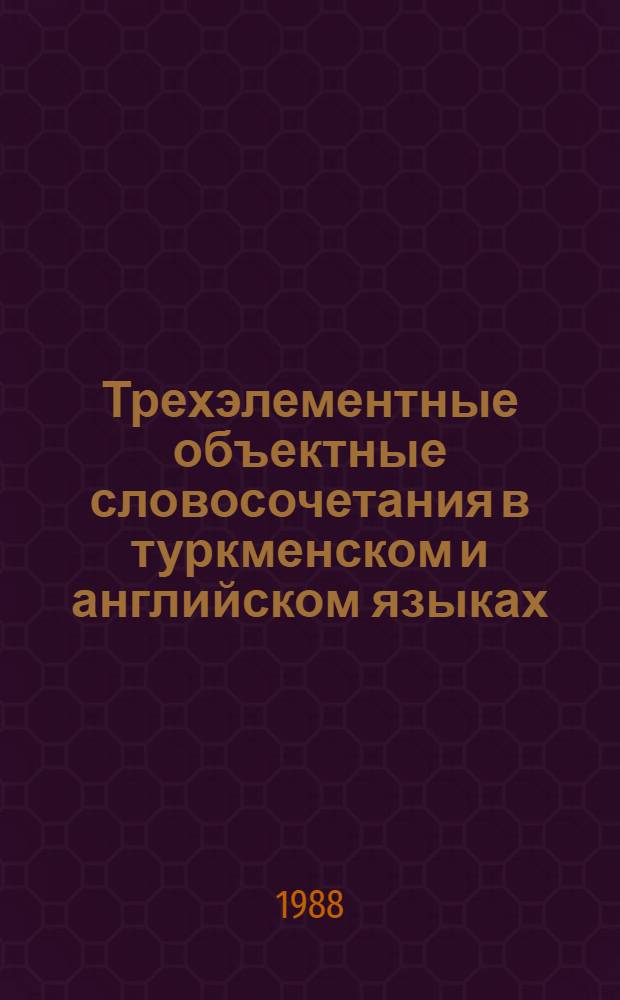 Трехэлементные объектные словосочетания в туркменском и английском языках : (На материале инфинитива и причастия) : Автореф. дис. на соиск. учен. степ. канд. филол. наук : (10.02.02; 10.02.04)