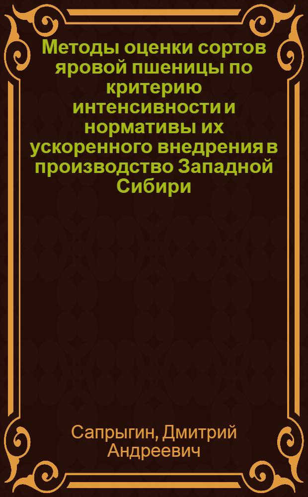 Методы оценки сортов яровой пшеницы по критерию интенсивности и нормативы их ускоренного внедрения в производство Западной Сибири : Автореф. дис. на соиск. учен. степ. канд. с.-х. наук : (06.01.05)