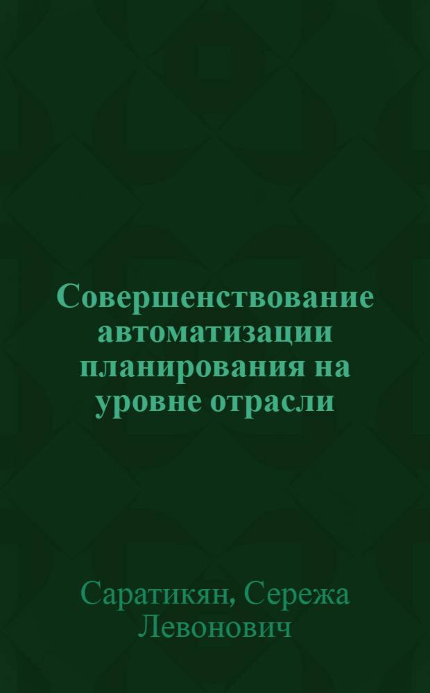 Совершенствование автоматизации планирования на уровне отрасли : Автореф. дис. на соиск. учен. степ. канд. экон. наук : (08.00.13)