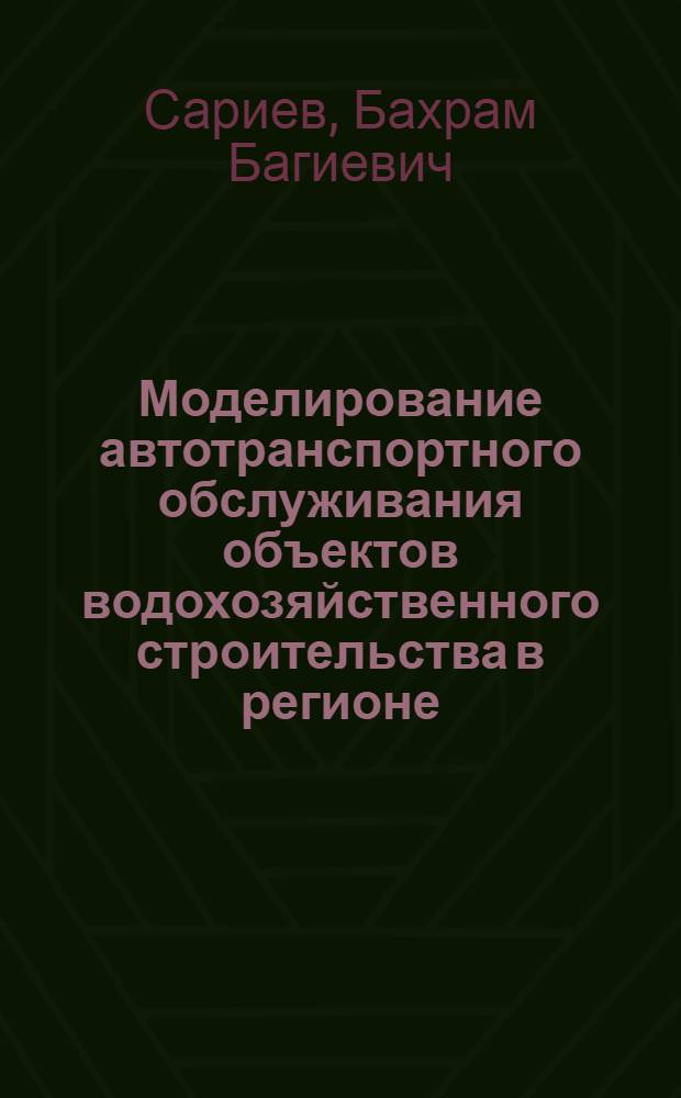 Моделирование автотранспортного обслуживания объектов водохозяйственного строительства в регионе : (На прим. Каракалп. АССР) : Автореф. дис. на соиск. учен. степ. канд. экон. наук : (08.00.13)