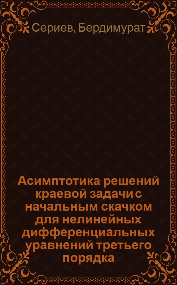 Асимптотика решений краевой задачи с начальным скачком для нелинейных дифференциальных уравнений третьего порядка : Автореф. дис. на соиск. учен. степ. канд. физ.-мат. наук : (01.01.02)