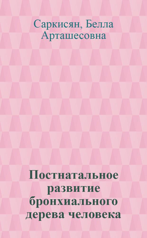 Постнатальное развитие бронхиального дерева человека : (По данным морфометрии) : Автореф. дис. на соиск. учен. степ. канд. биол. наук : (03.00.11)