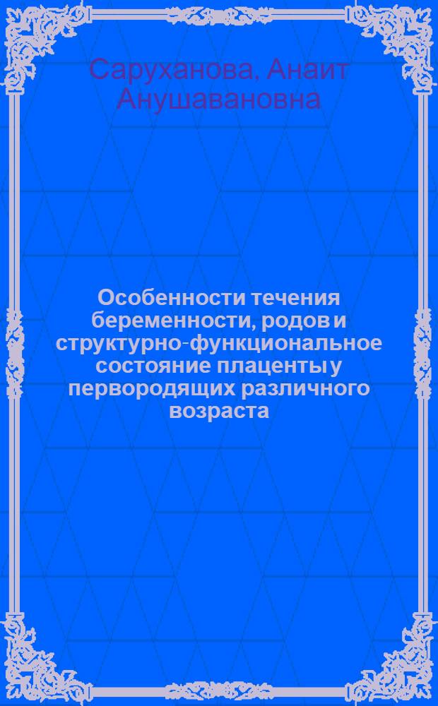Особенности течения беременности, родов и структурно-функциональное состояние плаценты у первородящих различного возраста : Автореф. дис. на соиск. учен. степ. канд. мед. наук : (14.00.01; 14.00.23)