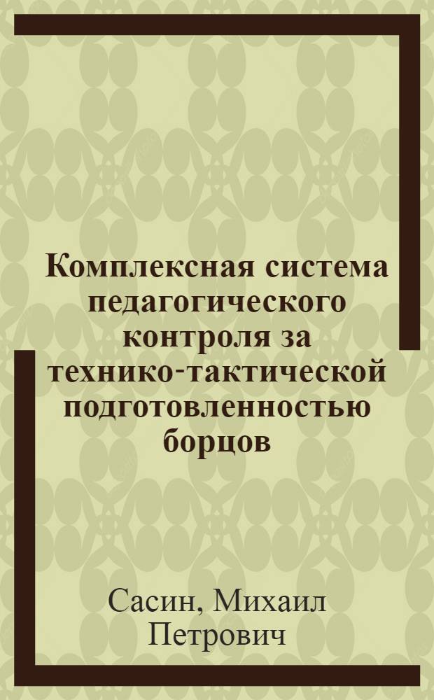 Комплексная система педагогического контроля за технико-тактической подготовленностью борцов : Автореф. дис. на соиск. учен. степ. к. п. н