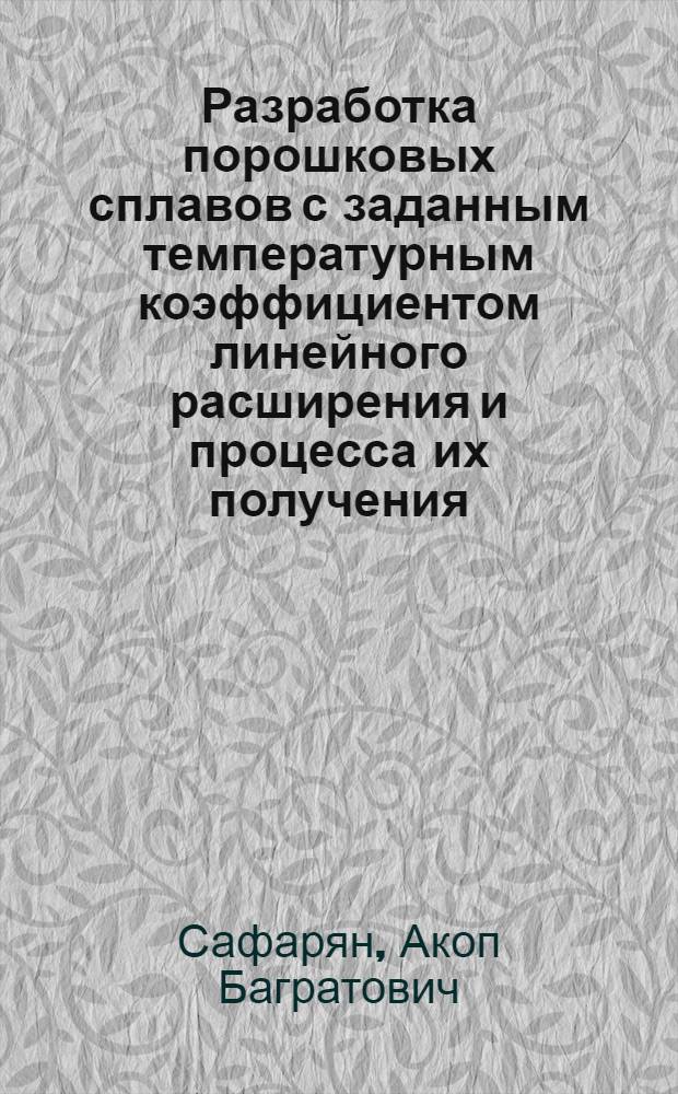 Разработка порошковых сплавов с заданным температурным коэффициентом линейного расширения и процесса их получения : Автореф. дис. на соиск. учен. степ. к. т. н