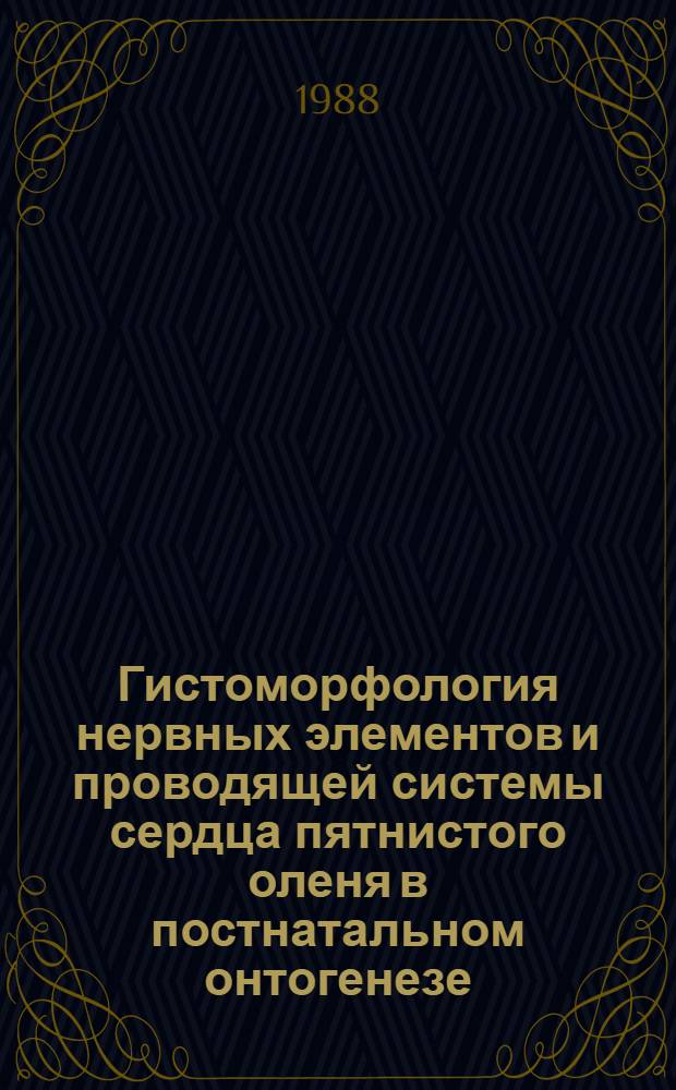 Гистоморфология нервных элементов и проводящей системы сердца пятнистого оленя в постнатальном онтогенезе : Автореф. дис. на соиск. учен. степ. к. ветеринар. н