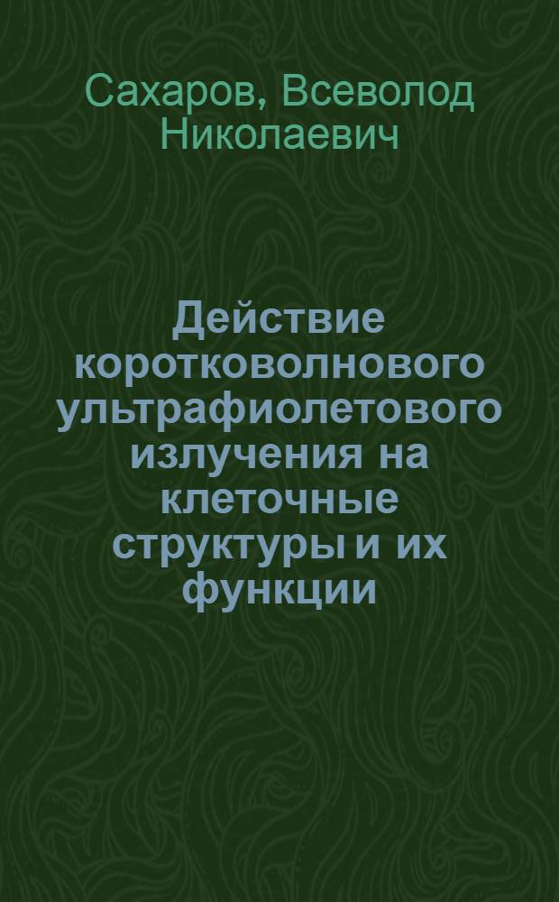 Действие коротковолнового ультрафиолетового излучения на клеточные структуры и их функции: экспериментальный анализ методом микрооблучения : Автореф. дис. на соиск. учен. степ. д-ра биол. наук : (03.00.02)