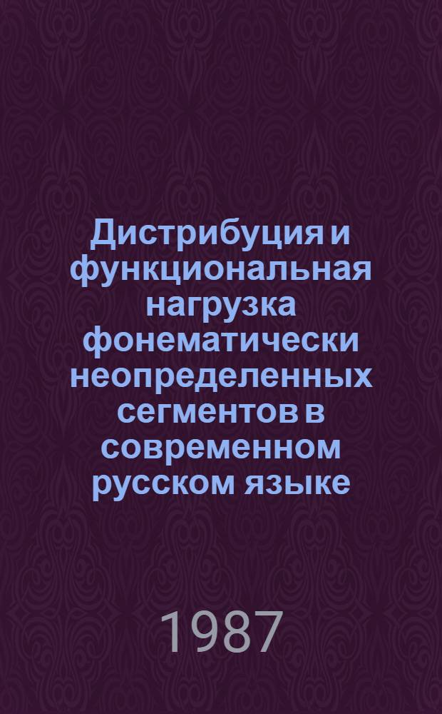 Дистрибуция и функциональная нагрузка фонематически неопределенных сегментов в современном русском языке : Автореф. дис. на соиск. учен. степ. канд. филол. наук : (10.02.01)