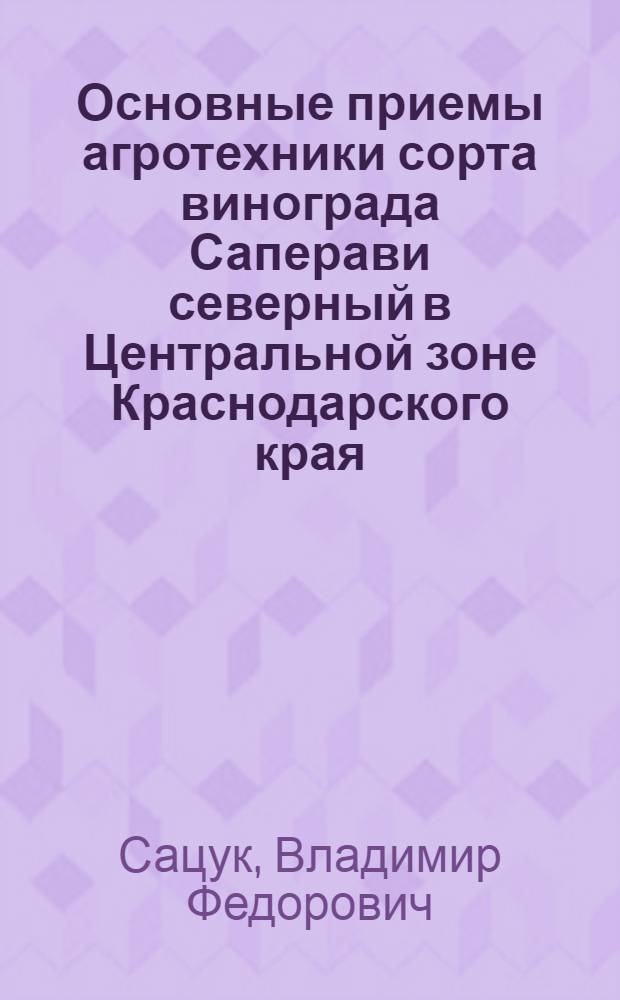 Основные приемы агротехники сорта винограда Саперави северный в Центральной зоне Краснодарского края : Автореф. дис. на соиск. учен. степ. канд. с.-х. наук : (06.01.08)