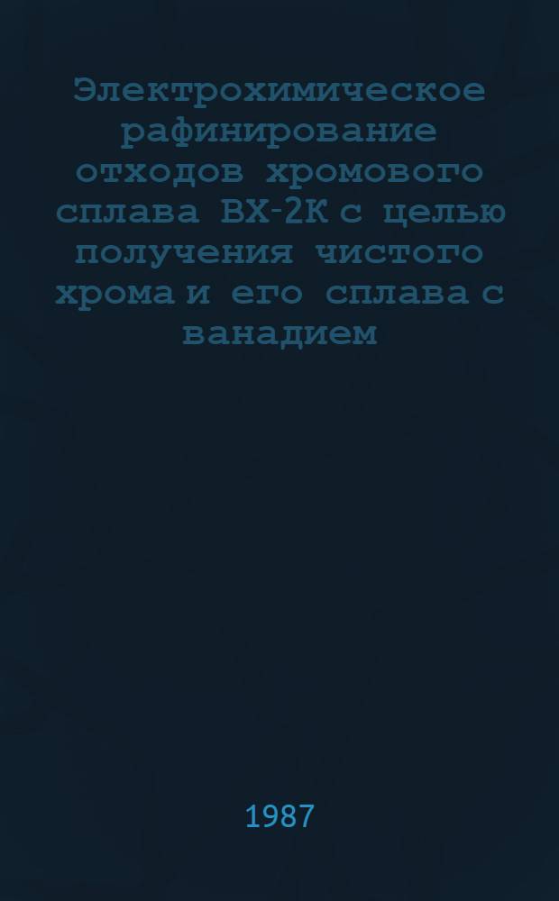 Электрохимическое рафинирование отходов хромового сплава ВХ-2К с целью получения чистого хрома и его сплава с ванадием : Автореф. дис. на соиск. учен. степ. к. т. н
