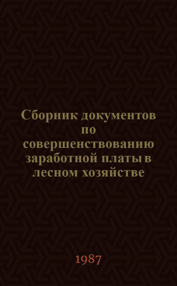 Сборник документов по совершенствованию заработной платы в лесном хозяйстве