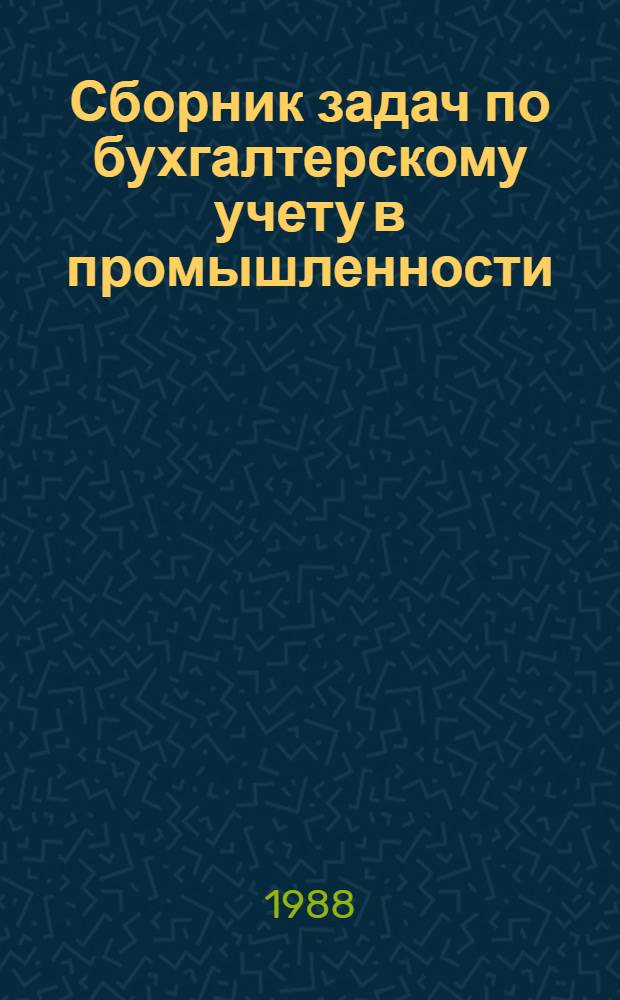Сборник задач по бухгалтерскому учету в промышленности : Учеб. пособие для вузов по спец. "Бух. учет, контроль и анализ хоз. деятельности"