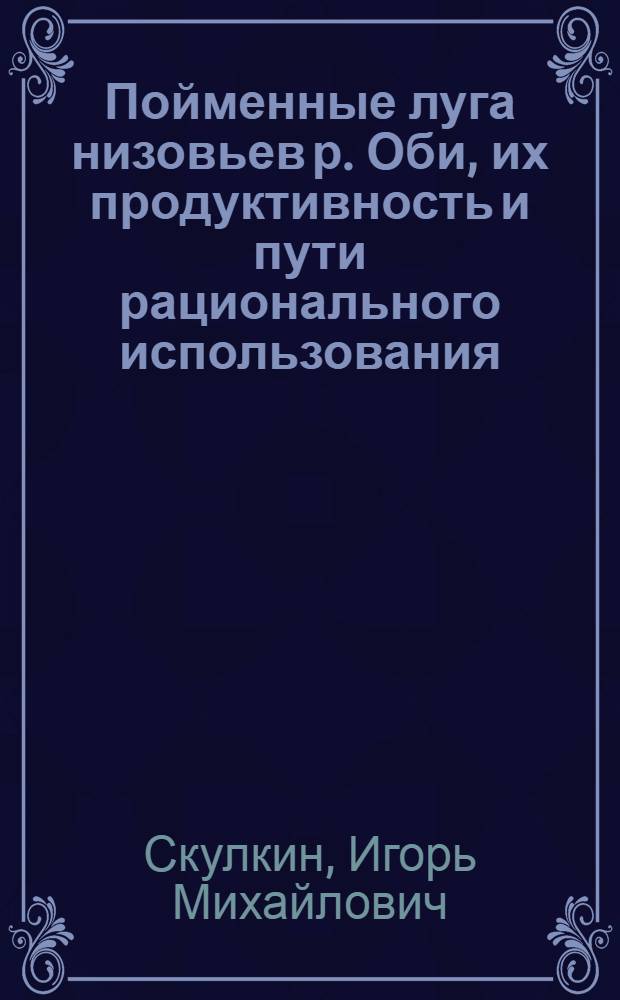 Пойменные луга низовьев р. Оби, их продуктивность и пути рационального использования : Автореф. дис. на соиск. учен. степ. канд. биол. наук : (03.00.05)