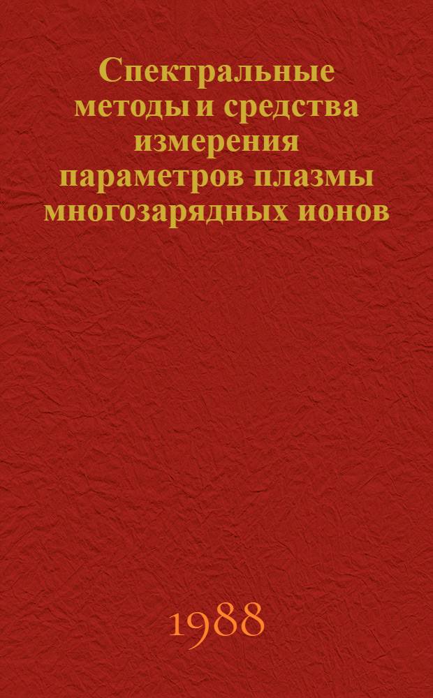 Спектральные методы и средства измерения параметров плазмы многозарядных ионов : Сб. науч. тр