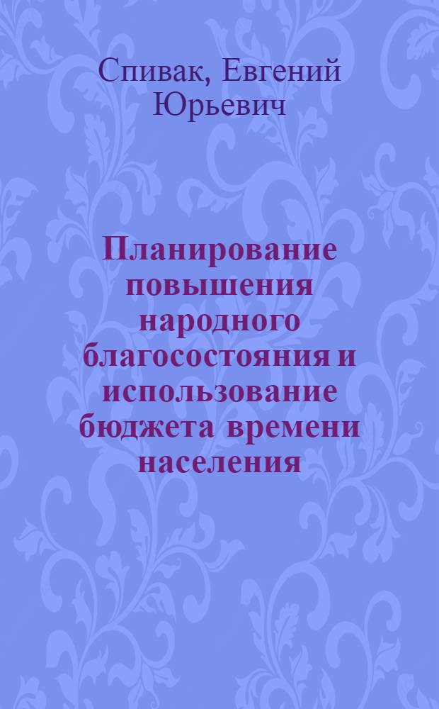 Планирование повышения народного благосостояния и использование бюджета времени населения : Автореф. дис. на соиск. учен. степ. к. э. н