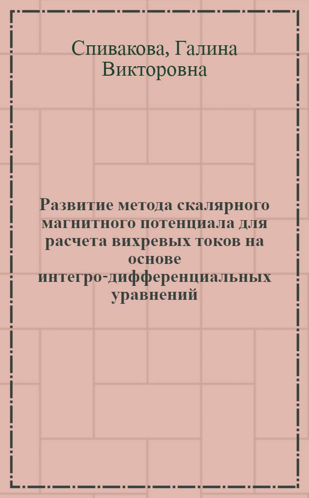 Развитие метода скалярного магнитного потенциала для расчета вихревых токов на основе интегро-дифференциальных уравнений : Автореф. дис. на соиск. учен. степ. канд. техн. наук : (05.09.05)
