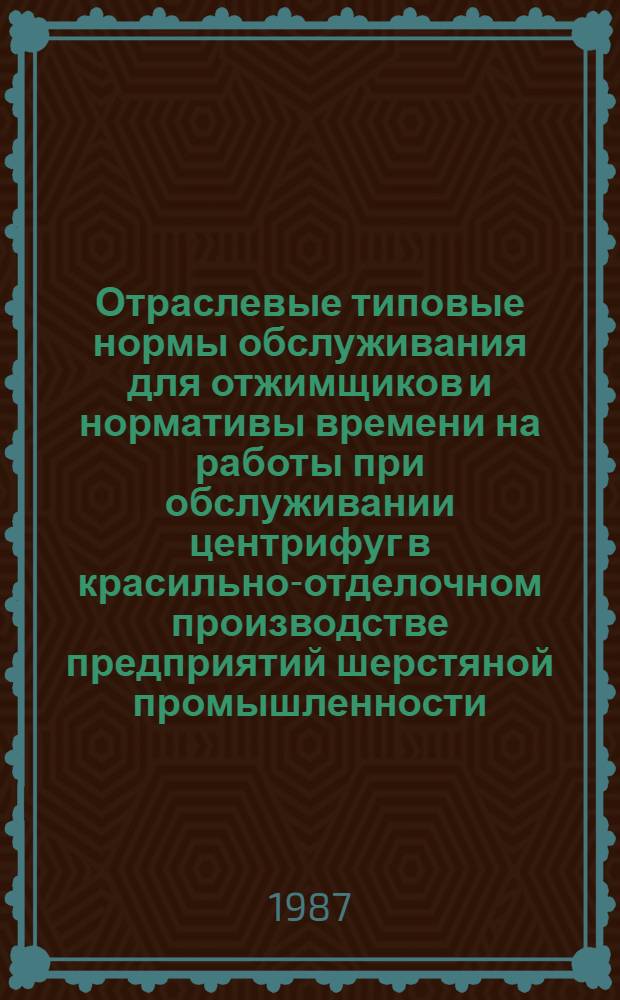 Отраслевые типовые нормы обслуживания для отжимщиков и нормативы времени на работы при обслуживании центрифуг в красильно-отделочном производстве предприятий шерстяной промышленности : Утв. М-вом лег. пром-сти СССР 10.04.87