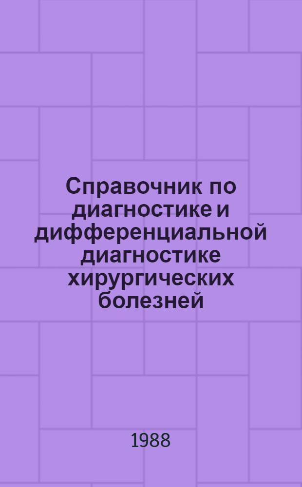 Справочник по диагностике и дифференциальной диагностике хирургических болезней