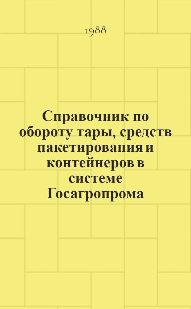 Справочник по обороту тары, средств пакетирования и контейнеров в системе Госагропрома : (Нормат. и инструкт.-метод. материалы)