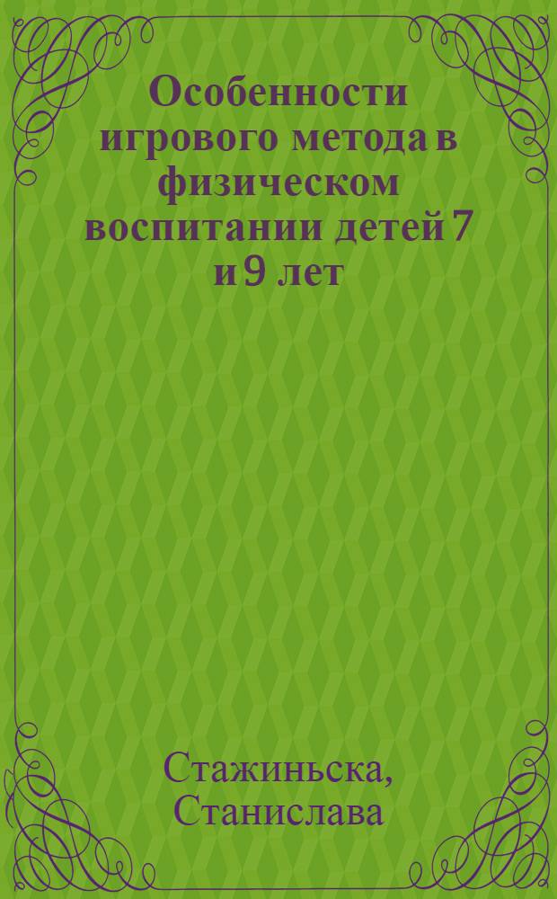 Особенности игрового метода в физическом воспитании детей 7 и 9 лет : Автореф. дис. на соиск. учен. степ. канд. пед. наук : (13.00.04)