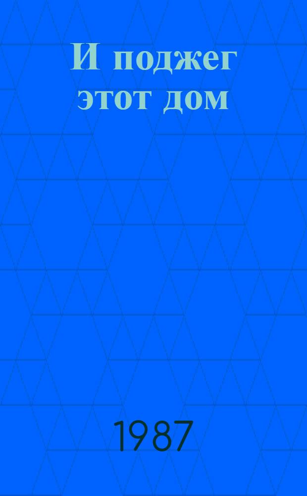 И поджег этот дом : Роман