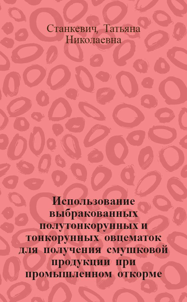 Использование выбракованных полутонкорунных и тонкорунных овцематок для получения смушковой продукции при промышленном откорме : Автореф. дис. на соиск. учен. степ. канд. с.-х. наук : (06.02.04)