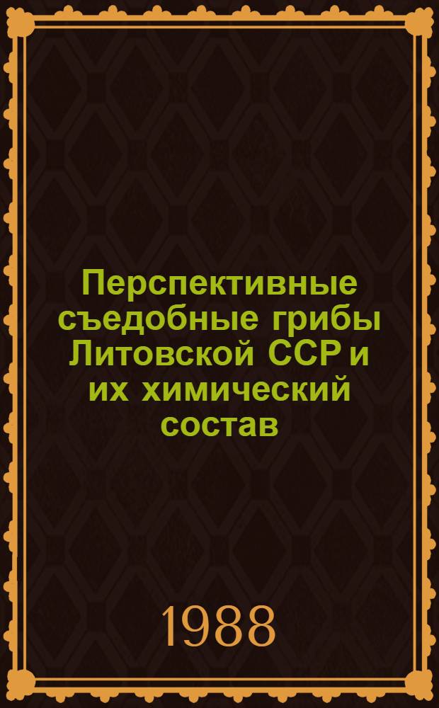 Перспективные съедобные грибы Литовской ССР и их химический состав : Автореф. дис. на соиск. учен. степ. канд. биол. наук : (03.00.24; 03.00.05)