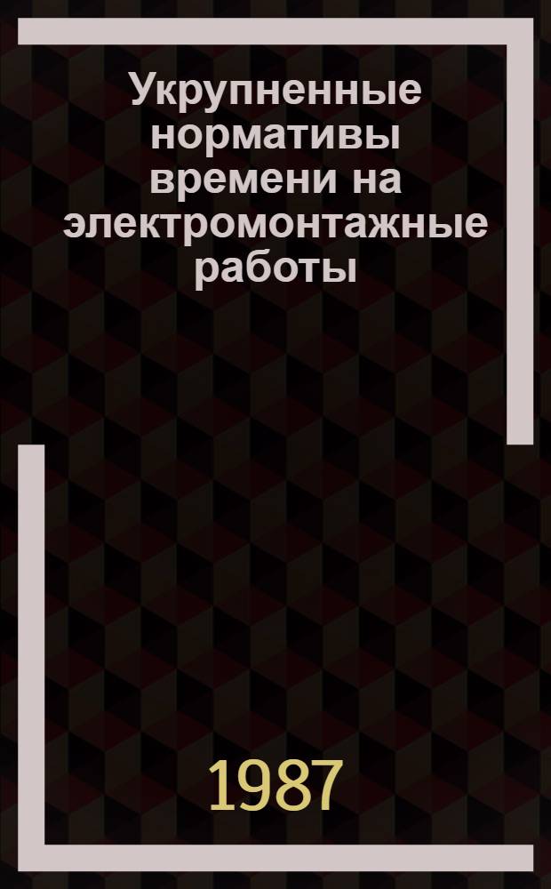 Укрупненные нормативы времени на электромонтажные работы : Среднесер. пр-во : Утв. М-вом станкостроит. и инструм. пром-сти СССР 22.12.86