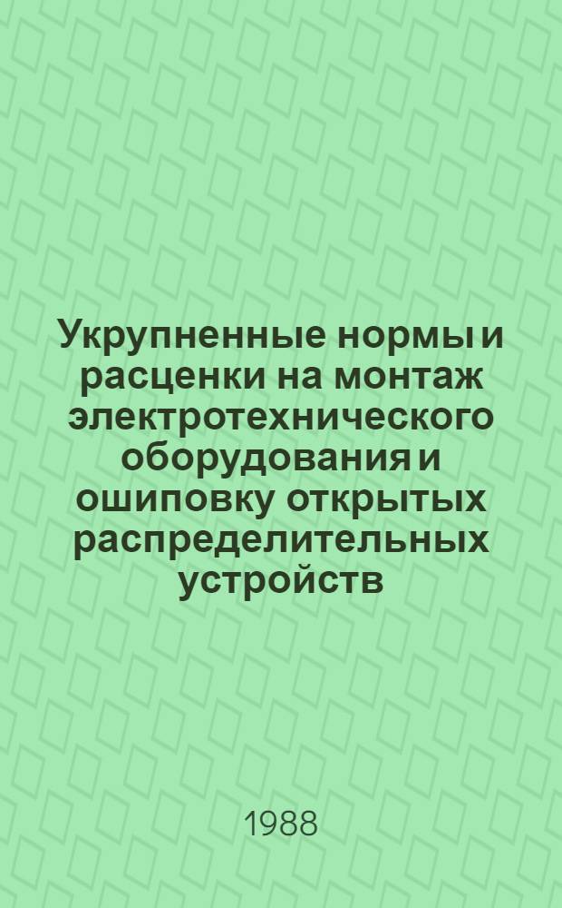 Укрупненные нормы и расценки на монтаж электротехнического оборудования и ошиповку открытых распределительных устройств (ОРУ) напряжением 220 кВ : УН 88-34 / Минэнерго СССР : Срок действия до 01.01.92