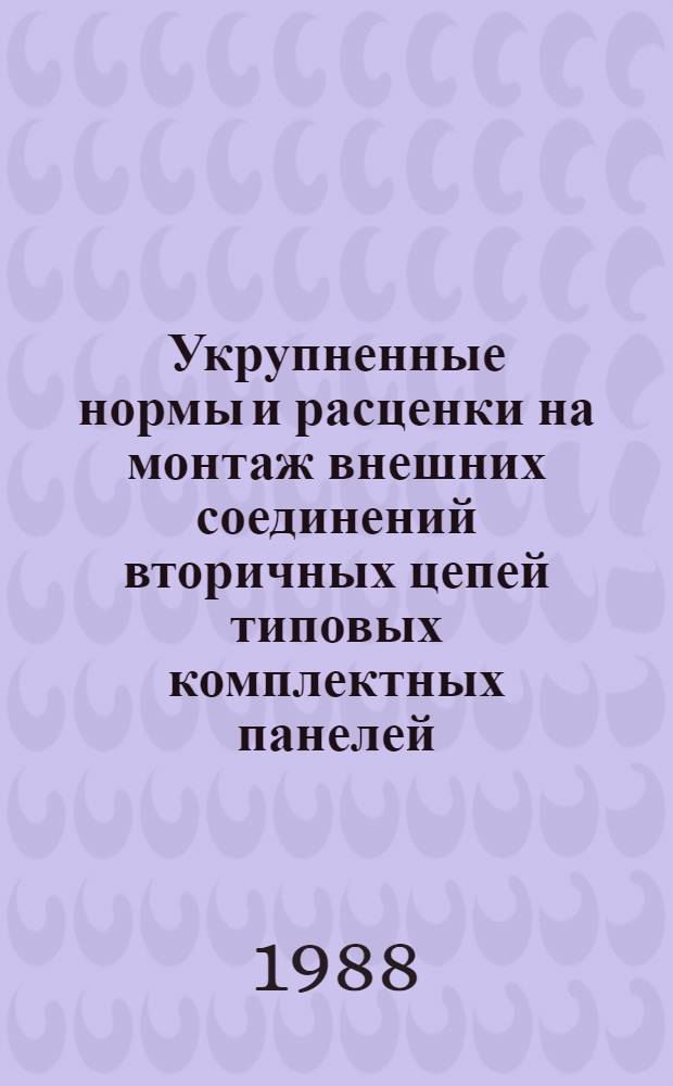 Укрупненные нормы и расценки на монтаж внешних соединений вторичных цепей типовых комплектных панелей, приводов и шкафов управления аппаратами : УН 88-31 / Минэнерго СССР : Срок действия до 01.01.92