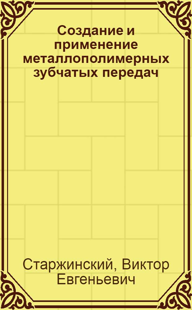 Создание и применение металлополимерных зубчатых передач : Автореф. дис. на соиск. учен. степ. д. т. н