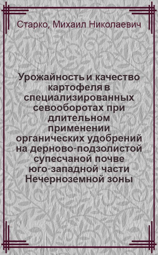 Урожайность и качество картофеля в специализированных севооборотах при длительном применении органических удобрений на дерново-подзолистой супесчаной почве юго-западной части Нечерноземной зоны : Автореф. дис. на соиск. учен. степ. канд. с.-х. наук : (06.01.09)