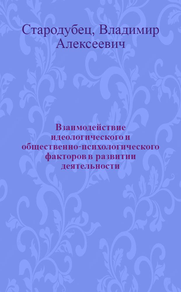 Взаимодействие идеологического и общественно-психологического факторов в развитии деятельности : Автореф. дис. на соиск. учен. степ. к. филос. н