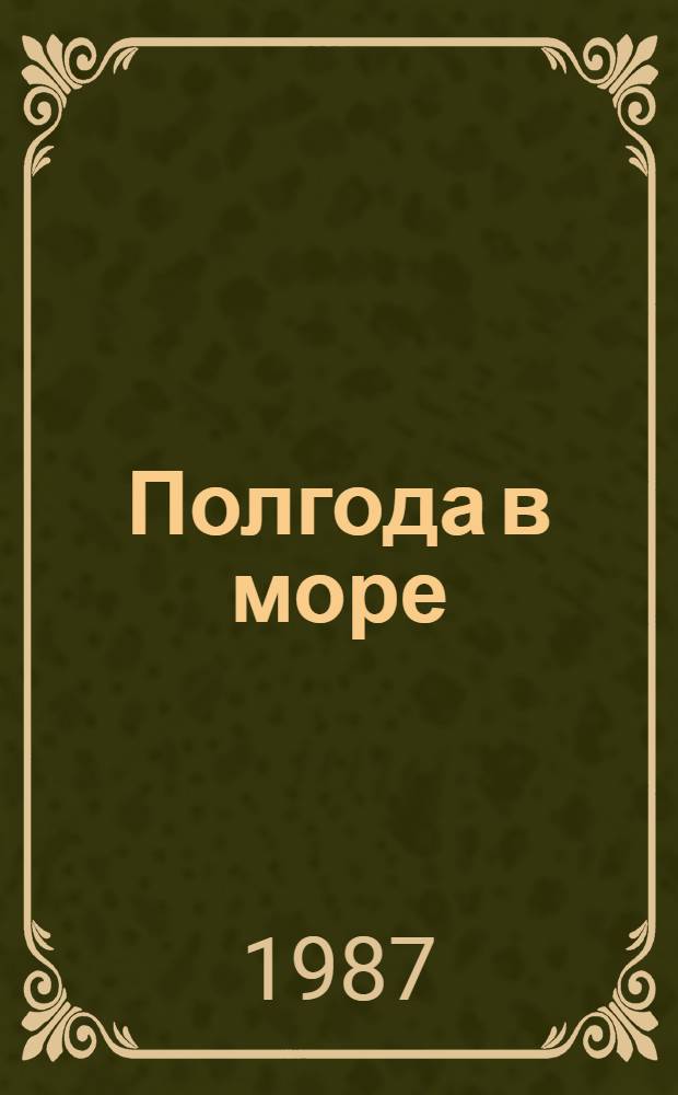 Полгода в море : Промысл. рыболовство в Тихом океане