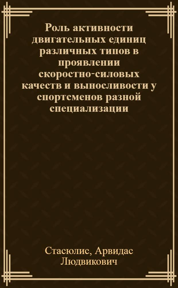 Роль активности двигательных единиц различных типов в проявлении скоростно-силовых качеств и выносливости у спортсменов разной специализации : Автореф. дис. на соиск. учен. степ. канд. биол. наук : (14.00.07)