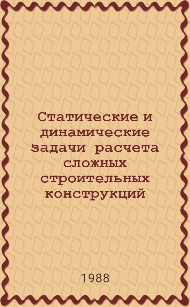 Статические и динамические задачи расчета сложных строительных конструкций : Межвуз. темат. сб. тр