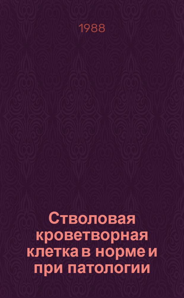 Стволовая кроветворная клетка в норме и при патологии : (Всесоюз. конф. с междунар. участием)