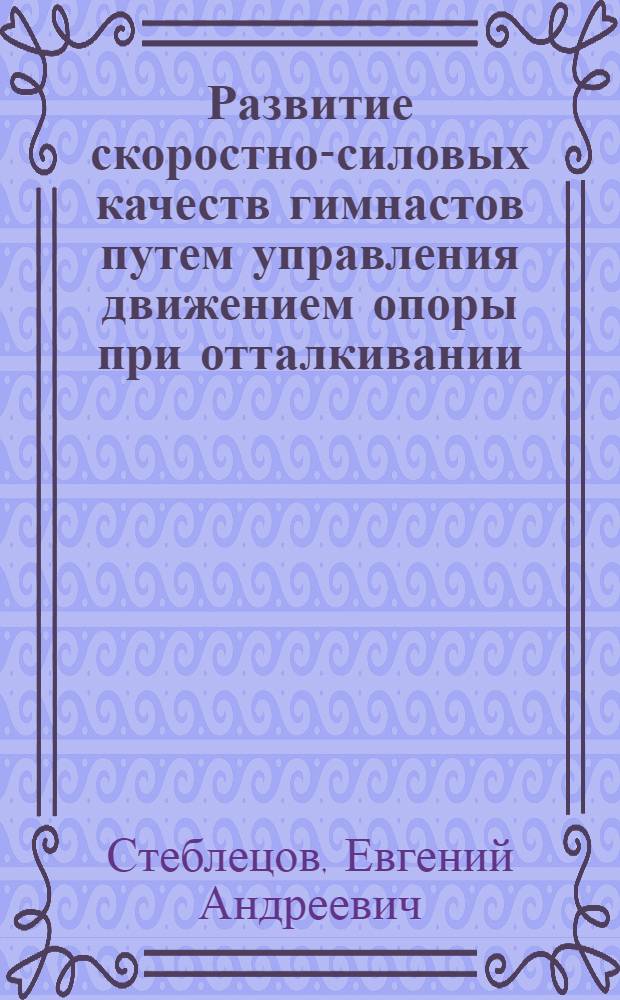 Развитие скоростно-силовых качеств гимнастов путем управления движением опоры при отталкивании : Автореф. дис. на соиск. учен. степ. к. п. н