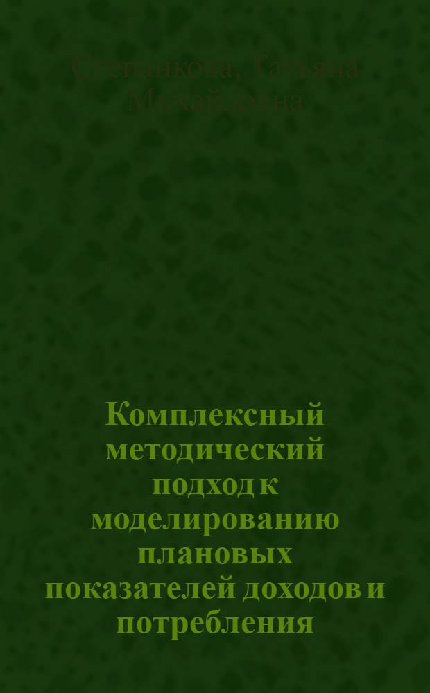 Комплексный методический подход к моделированию плановых показателей доходов и потребления : Автореф. дис. на соиск. учен. степ. к. э. н