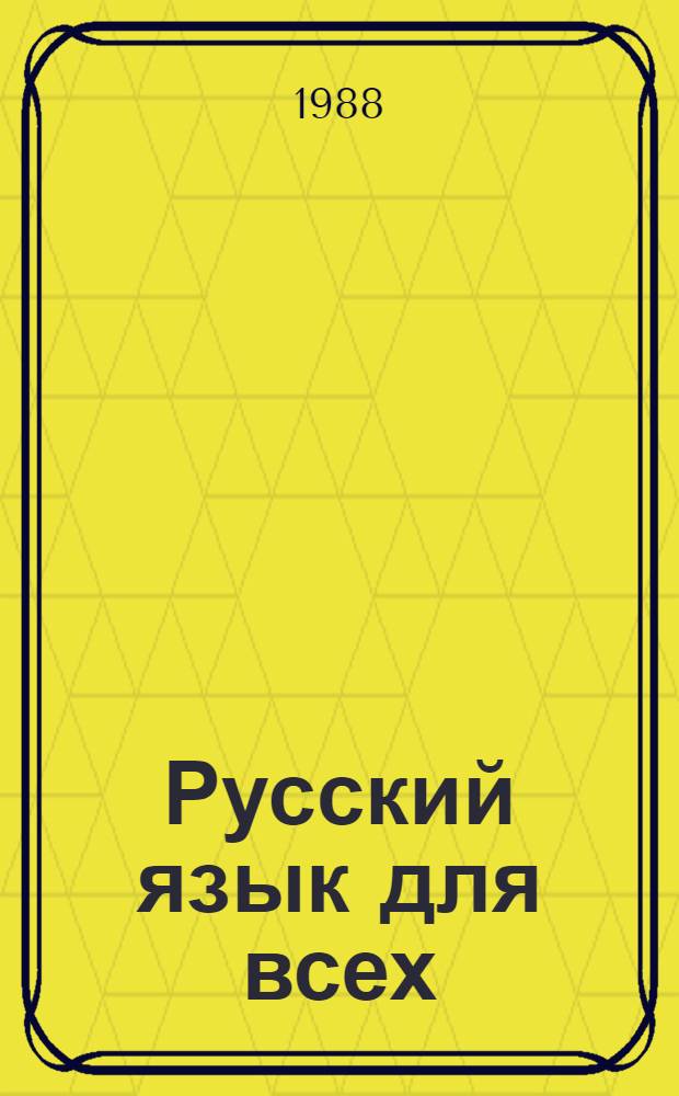 Русский язык для всех = Russian for everybody : Граммат. справ. : Словарь : Для говорящих на англ. яз.