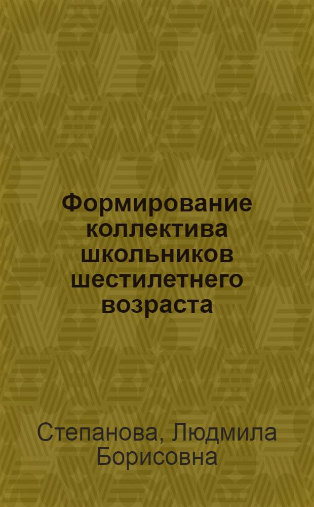 Формирование коллектива школьников шестилетнего возраста : Автореф. дис. на соиск. учен. степ. канд. пед. наук : (13.00.01)