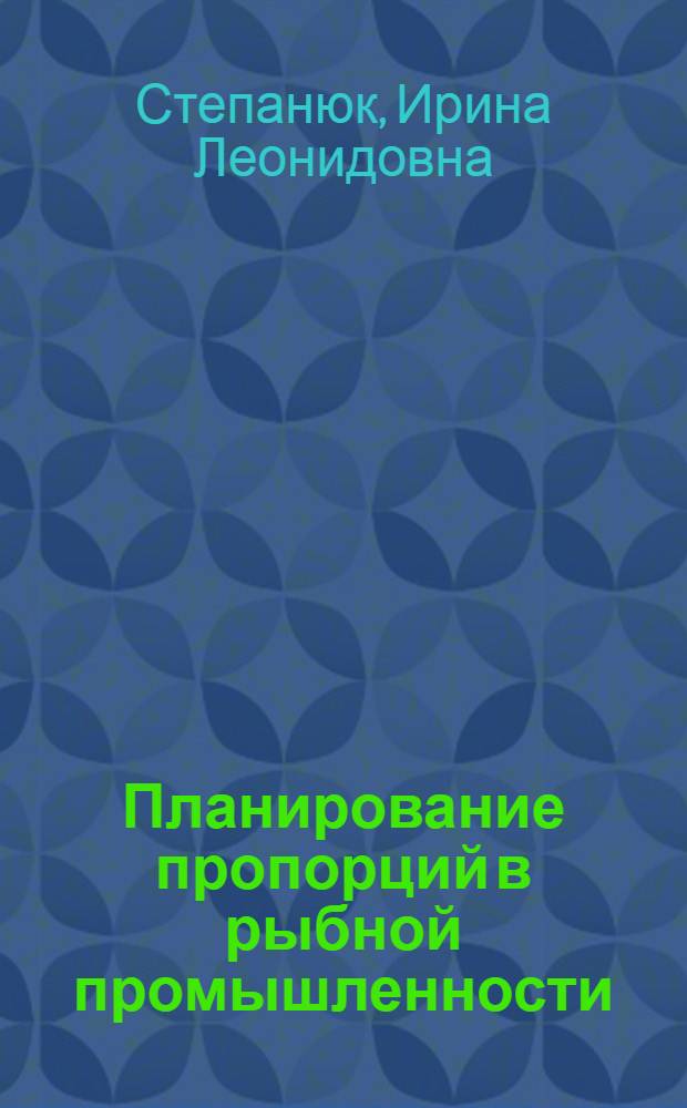 Планирование пропорций в рыбной промышленности : Учеб. пособие для студентов спец. 1718, 1737