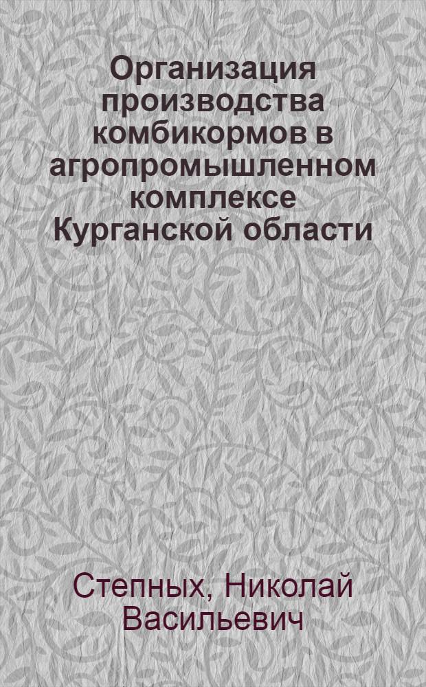 Организация производства комбикормов в агропромышленном комплексе Курганской области : Автореф. дис. на соиск. учен. степ. канд. экон. наук : (08.00.22)